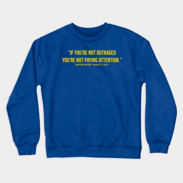 If You're Not Outraged You're Not Paying Attention Heather Heyer Quote Crewneck Sweatshirt by anamarioline